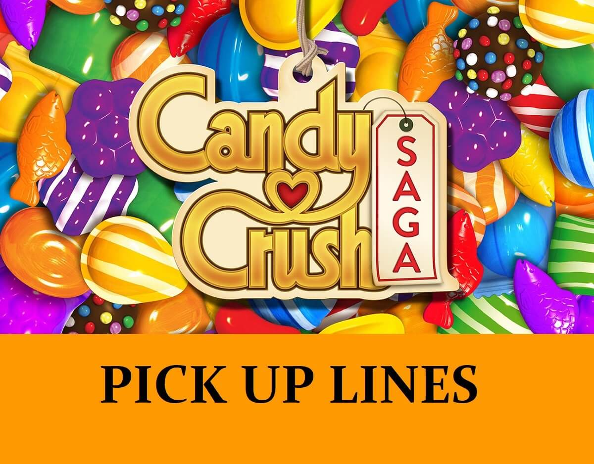 33 Candy Crush Saga Pick Up Lines Funny Dirty Cheesy