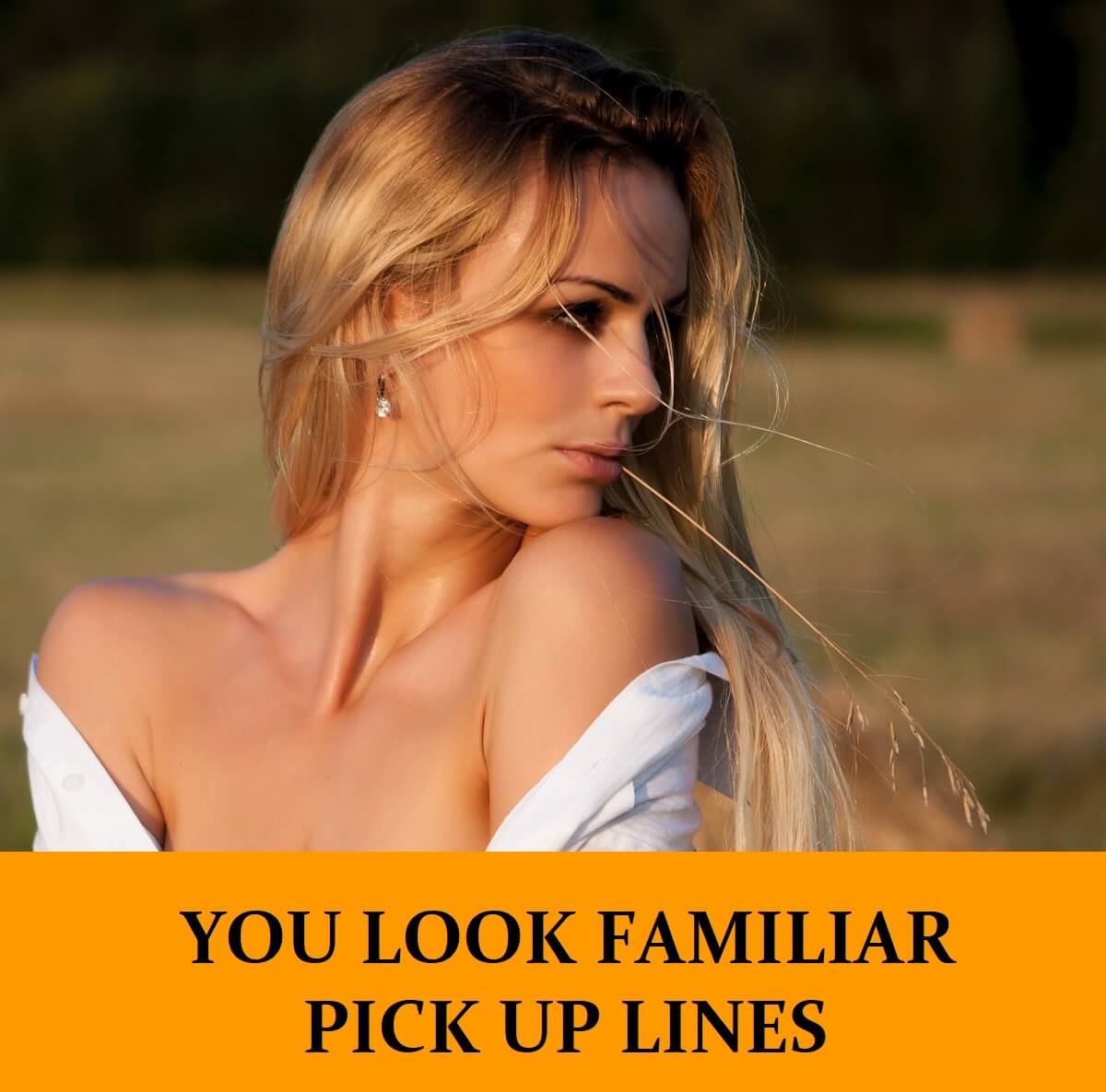 30 You Look Familiar Pick Up Lines Funny Dirty Cheesy
